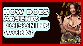How Does Arsenic Poisoning Work? - The Crime Reel
