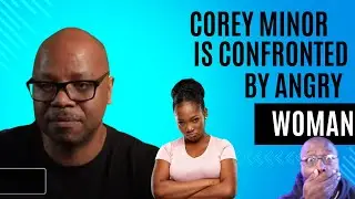 Corey Minor is confronted by Angry Woman and THIS HAPPENS🤡😡😮