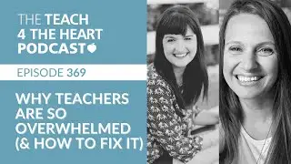 Episode 369: Why Teachers Are So Overwhelmed (and What to do About It)