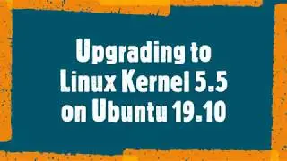 How to Upgrade to Linux Kernel 5.5 on Ubuntu 19.10