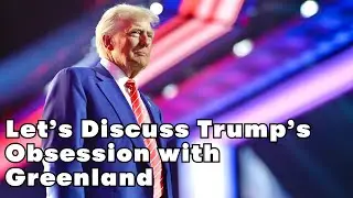 Давайте обсудим одержимость Трампа Гренландией.