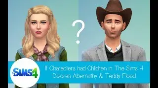 If Characters had Children in The Sims 4 - Dolores & Teddy from West World