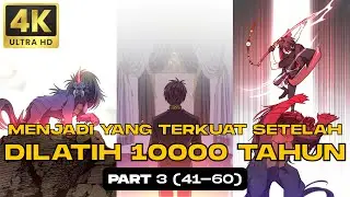 MENJADI YANG TERKUAT SETELAH DILATIH SELAMA 10000 TAHUN | PART 3 (41-60) !!!