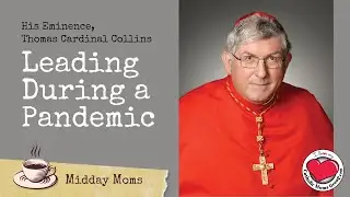His Eminence Thomas Cardinal Collins - Leading During a Pandemic