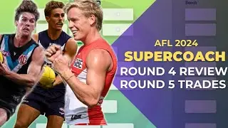 Round 4 Review, Round 5 Trades / AFL SuperCoach 2024