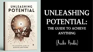 Unleashing Potential - The Guide To Achieve ANYTHING | Audiobook