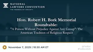 Hon. Robert H. Bork Memorial Roundtable 
