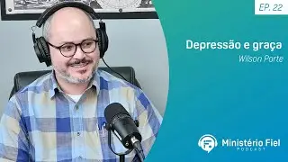 Depressão e graça | Wilson Porte - Ep.22