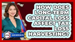 How Does Long-term Capital Loss Affect Tax Loss Harvesting? - Asian American CPA