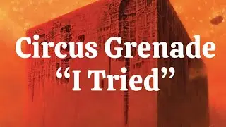 Circus Grenade &ldquo;I Tried&rdquo;
