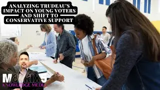 Analyzing Trudeau's Impact on Young Voters and Shift to Conservative Support