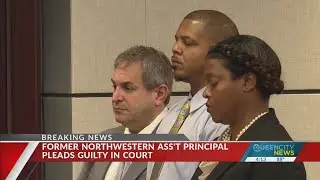 Former Northwestern Assistant Principal pleads guilty in court
