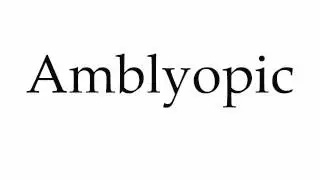 How to Pronounce Amblyopic