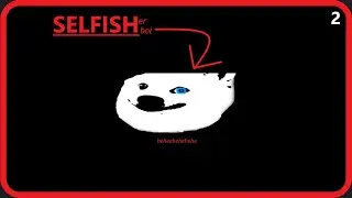 S E L F I S H   V I D E O   2