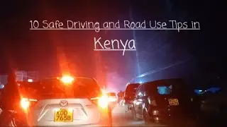 10 Safe Driving and Road Use Tips in Kenya