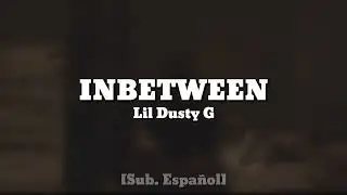 Lil Dusty G - INBETWEEN [Sub.Espa&ntilde;ol]