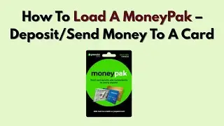 How To Load A MoneyPak &ndash; Deposit/Send Money To A Card
