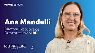 Entrevista com Ana Mandelli, Diretora Executiva de Downstream no IBP | Rio Pipeline 2025