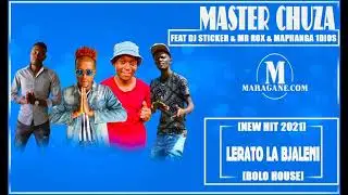MASTER CHUZA - LERATO LA BJALENI FT DJ STICKER & MR ROX & MAPHANGA & DIOS 1D - (NEW HIT 2021)