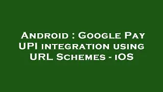 Android : Google Pay UPI integration using URL Schemes - iOS