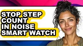 How to Stop Step Count in Noise Smart Watch (updated)