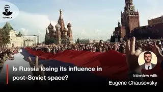 Is Russia losing its influence in post-Soviet space? Eugene Chausovsky | Toptalk