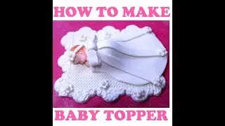 HOW TO MAKE FONDANT BABY TOPPER
