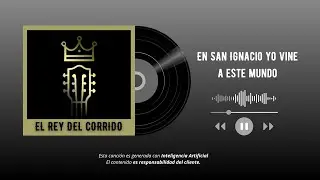 En San Ignacio yo vine a este mundo - El Rey del Corrido