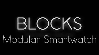BLOCKS | Worlds First Modular Smartwatch