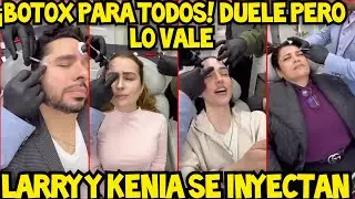 KENIA Y LARRY SUFREN AL INYECTARSE BOTOX, PERO VALE LA PENA!