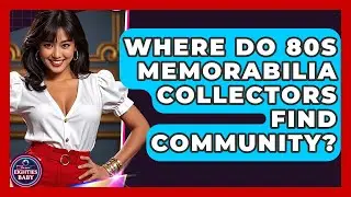 Where Do 80s Memorabilia Collectors Find Community? - I'm an 80s Baby