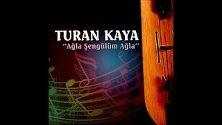 TURAN KAYA - AĞLA ŞENGÜLÜM AĞLA