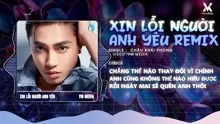 Xin Lỗi Người Anh Y&ecirc;u Remix - Ch&acirc;u Khải Phong x VM MEDIA 🎼 Người Ơi Em Xin Lỗi Remix TikTok