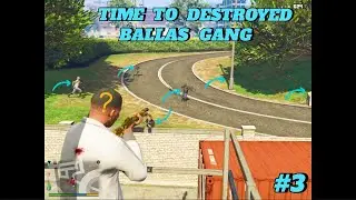 TIME TO DESTROYED BALLAS GANG | MICHAEL AND FRANKLIN DESTROYED BALLAS GANG | GTA 5 GAMEPLAY #3 STORY
