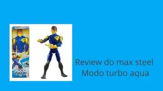 Review do max steel modo trubo aqua (max steel reboot)