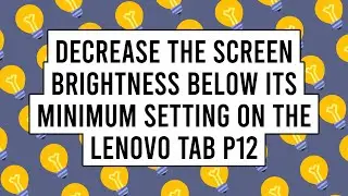 How to Decrease the Screen Brightness below Its Minimum Setting on the Lenovo Tab P12