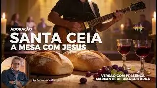 Santa Ceia. A mesa com Jesus, versão mais guitarra.