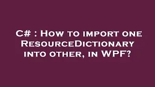 C# : How to import one ResourceDictionary into other, in WPF?