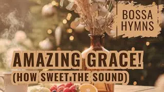 Amazing Grace! (How Sweet the Sound) 🤎 Hymn in Bossa Nova