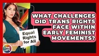 What Challenges Did Trans Rights Face Within Early Feminist Movements? - Living LGBTQ