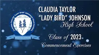 Claudia Taylor “Lady Bird”Johnson High School - Class of 2023 Commencement Exercises