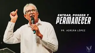 ''Entrar, poseer y permanecer'' Pr. Adrian L&oacute;pez