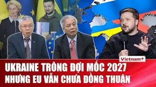 ĐIỂM NÓNG QUỐC TẾ: EU chia rẽ vì Ukraine, Hungary lên tiếng, kế hoạch 800 tỷ USD gây tranh cãi