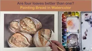 Are Four Loaves Better Than One? Watercolor Still Life Tutorial