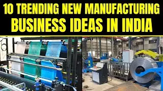Top 10 Trending New Manufacturing Business Ideas in India