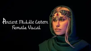 Ancient Middle Eastern Female Vocal For Film, Video & Media Projects