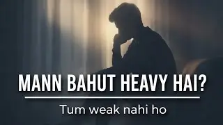 Agar Aaj Mann Heavy Hai To Ye Suno | You’re Not Weak