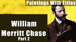 William Merritt Chase Part 2 - 100 Famous Paintings With Name.