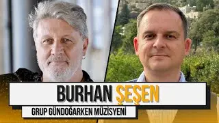Grup Gündoğarken'den Müzisyen Burhan Şeşen Anlatıyor!