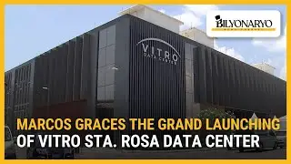 Marcos graces the grand launching of Vitro Sta. Rosa data center | Newsfeed@Noon